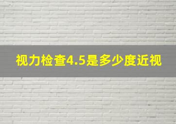 视力检查4.5是多少度近视