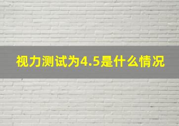 视力测试为4.5是什么情况