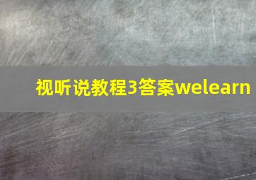 视听说教程3答案welearn