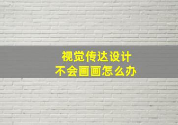 视觉传达设计不会画画怎么办