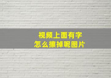 视频上面有字怎么擦掉呢图片