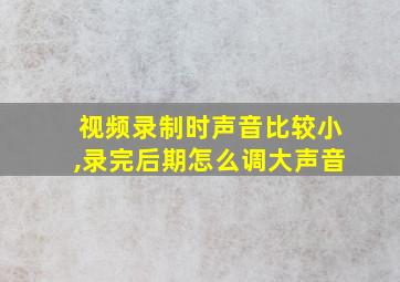 视频录制时声音比较小,录完后期怎么调大声音