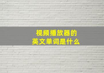 视频播放器的英文单词是什么