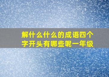 解什么什么的成语四个字开头有哪些呢一年级