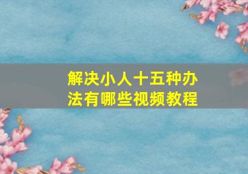 解决小人十五种办法有哪些视频教程