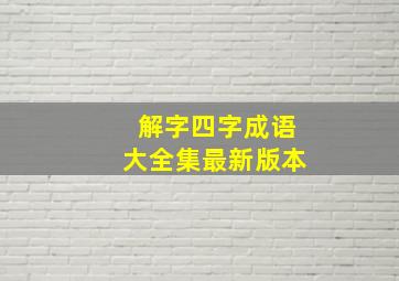 解字四字成语大全集最新版本