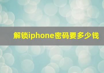 解锁iphone密码要多少钱