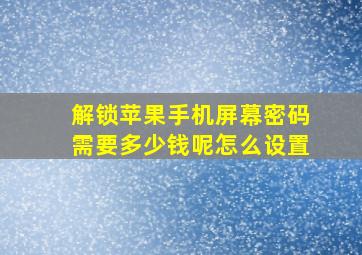 解锁苹果手机屏幕密码需要多少钱呢怎么设置