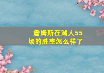 詹姆斯在湖人55场的胜率怎么样了