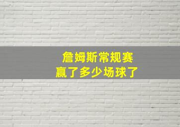 詹姆斯常规赛赢了多少场球了