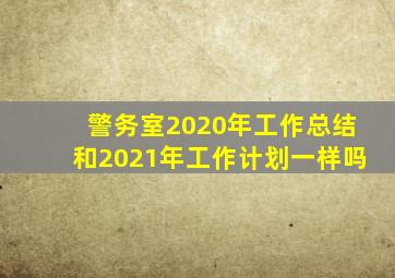 警务室2020年工作总结和2021年工作计划一样吗