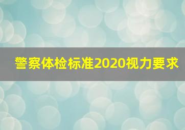 警察体检标准2020视力要求