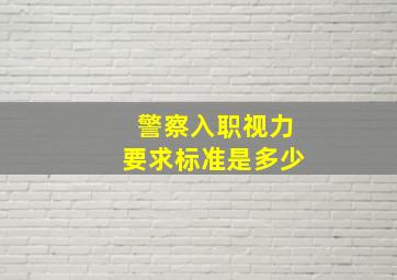 警察入职视力要求标准是多少