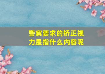 警察要求的矫正视力是指什么内容呢