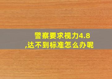 警察要求视力4.8,达不到标准怎么办呢