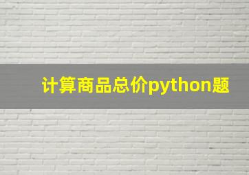 计算商品总价python题