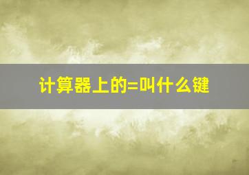 计算器上的=叫什么键