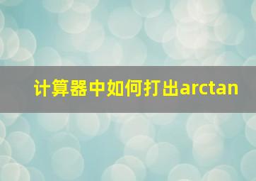 计算器中如何打出arctan