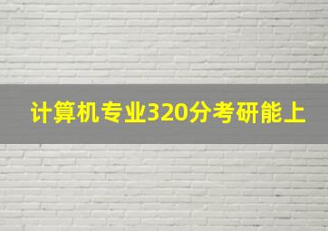 计算机专业320分考研能上