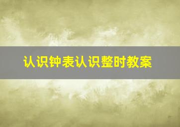 认识钟表认识整时教案