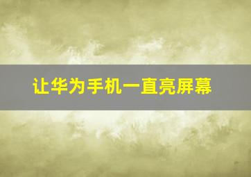 让华为手机一直亮屏幕