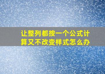 让整列都按一个公式计算又不改变样式怎么办