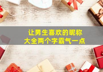 让男生喜欢的昵称大全两个字霸气一点