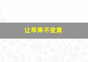 让苹果不变黄