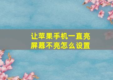 让苹果手机一直亮屏幕不亮怎么设置