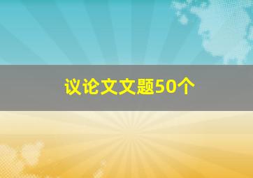 议论文文题50个