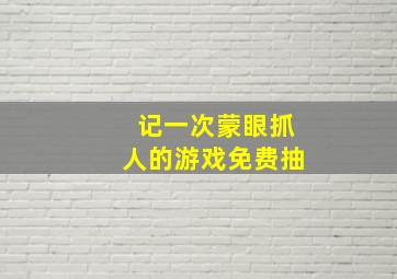 记一次蒙眼抓人的游戏免费抽