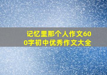 记忆里那个人作文600字初中优秀作文大全