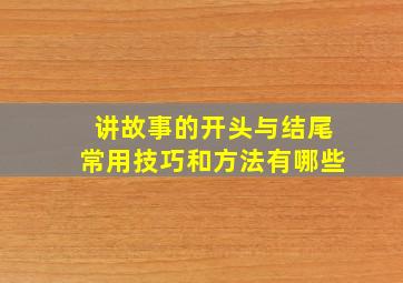 讲故事的开头与结尾常用技巧和方法有哪些