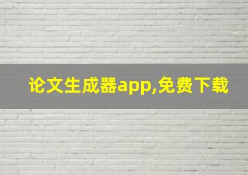 论文生成器app,免费下载