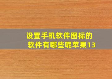 设置手机软件图标的软件有哪些呢苹果13