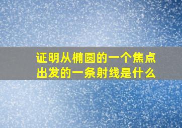 证明从椭圆的一个焦点出发的一条射线是什么