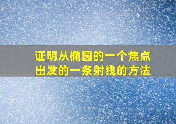 证明从椭圆的一个焦点出发的一条射线的方法