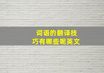 词语的翻译技巧有哪些呢英文