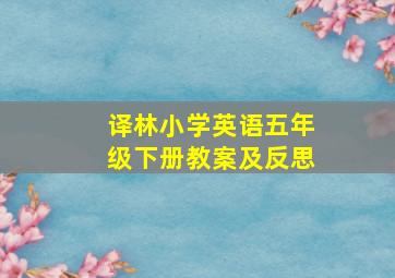 译林小学英语五年级下册教案及反思