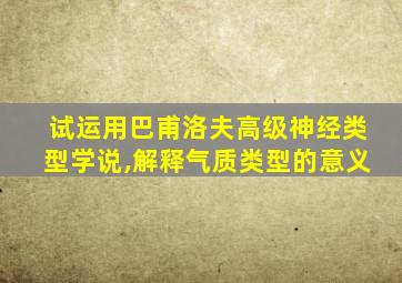 试运用巴甫洛夫高级神经类型学说,解释气质类型的意义