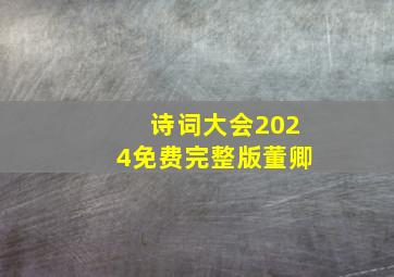 诗词大会2024免费完整版董卿