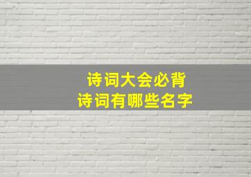 诗词大会必背诗词有哪些名字