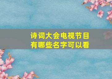 诗词大会电视节目有哪些名字可以看