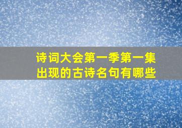 诗词大会第一季第一集出现的古诗名句有哪些