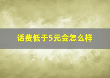 话费低于5元会怎么样