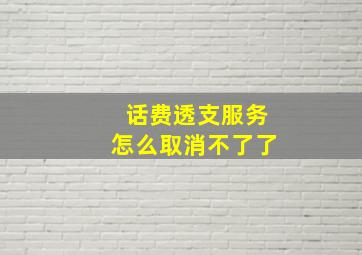 话费透支服务怎么取消不了了