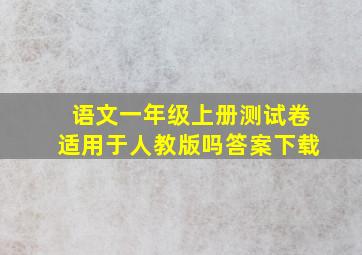 语文一年级上册测试卷适用于人教版吗答案下载