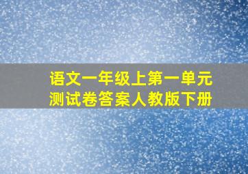 语文一年级上第一单元测试卷答案人教版下册