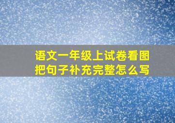 语文一年级上试卷看图把句子补充完整怎么写