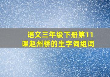 语文三年级下册第11课赵州桥的生字词组词